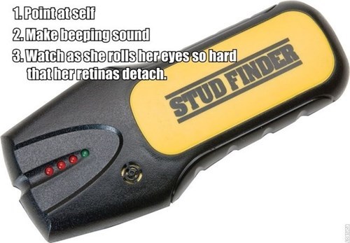 use a stud finder to make your girlfriend roll her eyes so hard she's blind