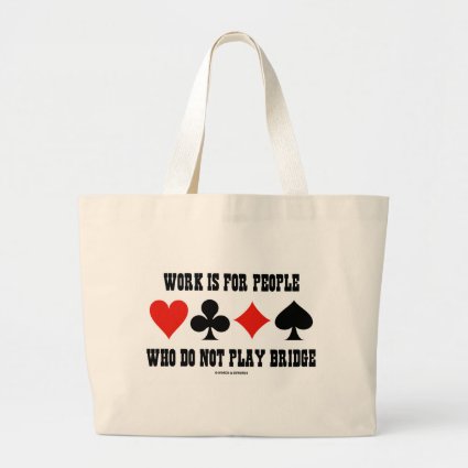 Work Is For People Who Do Not Play Bridge Bag