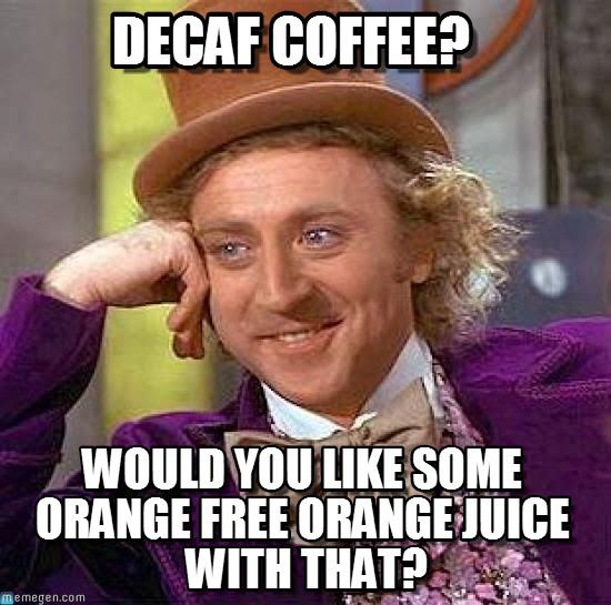 Decaf Coffee is like orange free orange juice