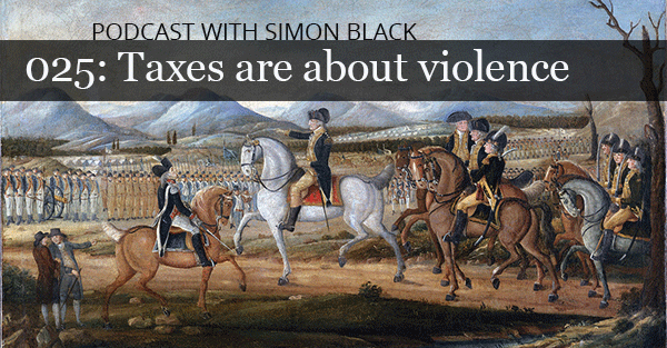 Podcast Taxes Violence [Podcast] Taxes are about violence.