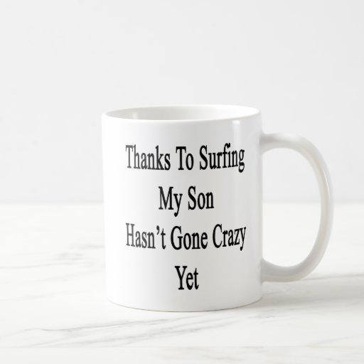 Thanks To Surfing My Son Hasn't Gone Crazy Yet Classic White Coffee Mug