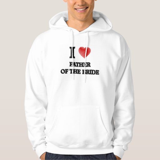 I love Father Of The Bride Hooded Pullover