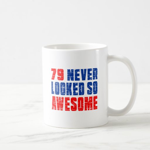 79 Never Looked So Awesome Classic White Coffee Mug
