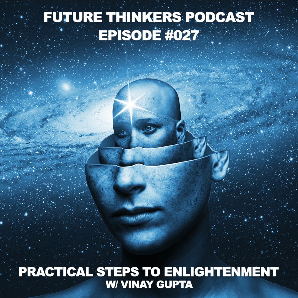 FTP026 - The Practical Steps to Enlightenment with Vinay Gupta, Interview on Future Thinkers Podcast with Mike Gilliland and Euvie Ivanova