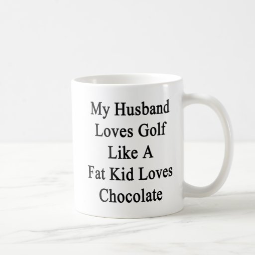My Husband Loves Golf Like A Fat Kid Loves Chocola Classic White Coffee Mug
