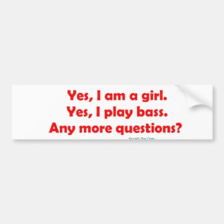 Yes I am a girl. Yes I play bass. Bumper Sticker