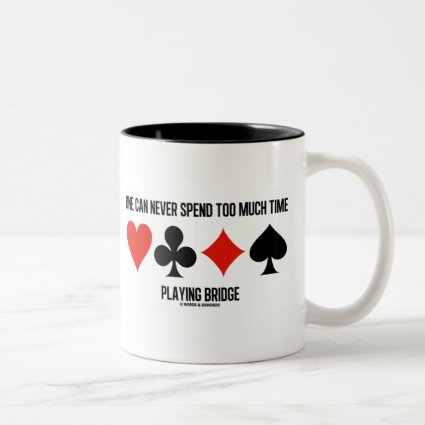 One Can Never Spend Too Much Time Playing Bridge Coffee Mug