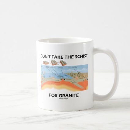 Don't Take The Schist For Granite (Geology Humor) Mugs