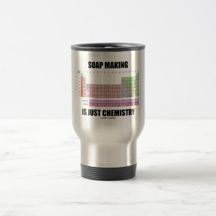 Soap Making Is Just Chemistry 15 Oz Stainless Steel Travel Mug
