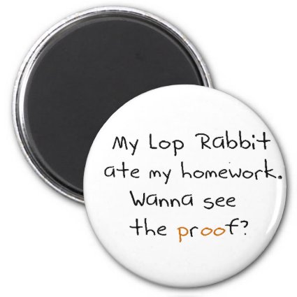My lop rabbit ate my homework. Wanna see proof? 2 Inch Round Magnet
