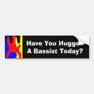Have You Hugged A Bassist Today? Bumper sticker