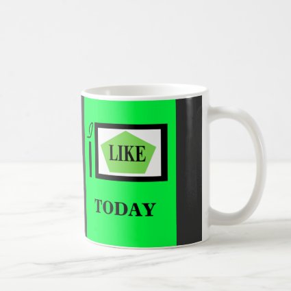 I like "TODAY" Mug"