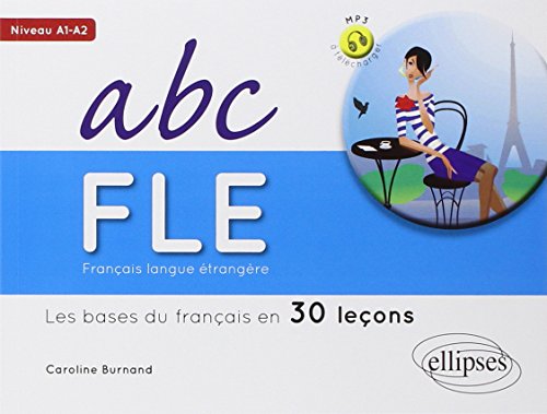 Français Langue Étrangère Abc FLE les Bases du Français en 30 Leçons Niveau A1-A2 Avec Fichiers MP3 à Télécharger
