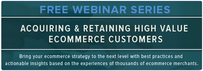 Drive more revenue by acquiring and retaining more high value ecommerce customers with this on demand webinar series.