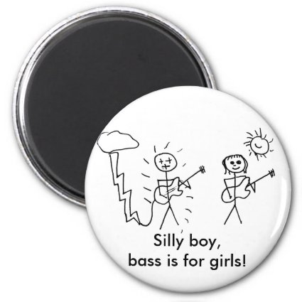 Silly boy, bass is for girls! Bass player gift 2 Inch Round Magnet