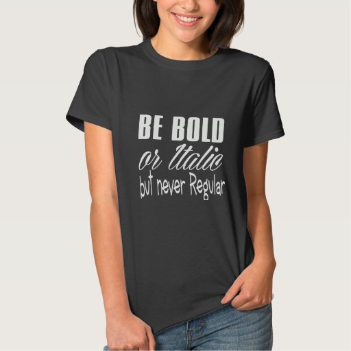 be bold or italic funny t-shirt design