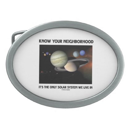 Know Your Neighborhood It's The Only Solar System Oval Belt Buckle