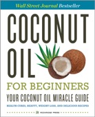 Rockridge Press - Coconut Oil for Beginners – Your Coconut Oil Miracle Guide: Health Cures, Beauty, Weight Loss, and Delicious Recipes artwork