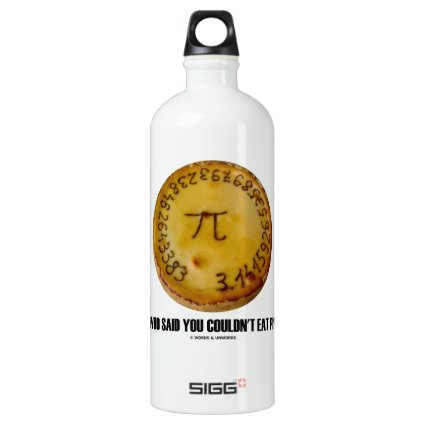 Who Said You Couldn't Eat Pi? (Pi On Pie Humor) SIGG Traveler 1.0L Water Bottle