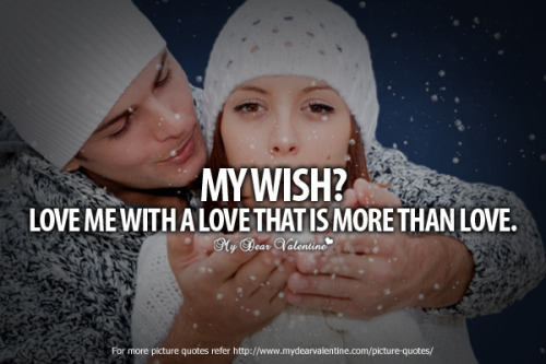My wish. Love me with a love that is more than love.