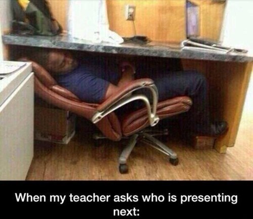 hiding under your desk to avoid presentations