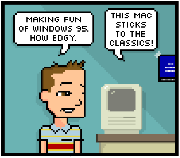 waking fun of windows 95. how edgy. this mac sticks to the classics!