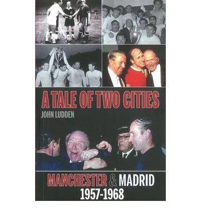 [(Tale of Two Cities: Manchester & Madrid 1957-1968)] [ By (author) John Ludden ] [December, 2011]