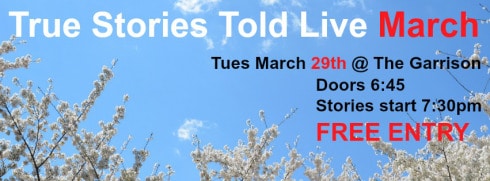 True Stories Told Live: FREE storytelling March 29th at The Garrison