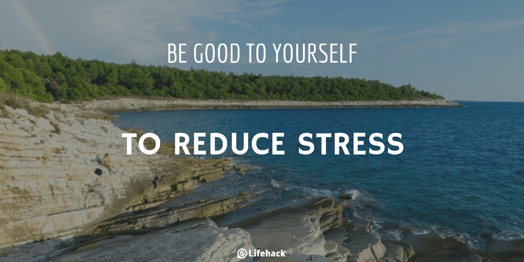 Being good to yourself is one of the easiest ways to lower stress levels.
