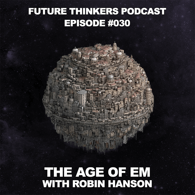 FTP030: Robin Hanson – The Age of Em: 1 Year After We Upload Ourselves to The Internet. Interview by Mike Gilliland and Euvie Ivanova on Future Thinkers Podcast