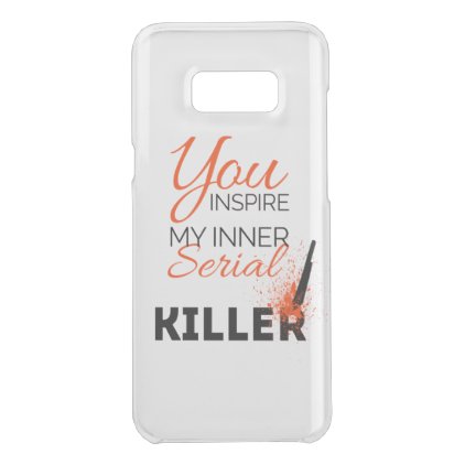 You inspire my inner serial killer uncommon samsung galaxy s8+ case