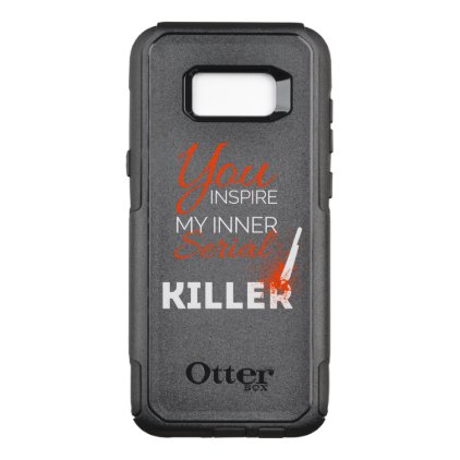 You inspire my inner serial killer OtterBox commuter samsung galaxy s8+ case