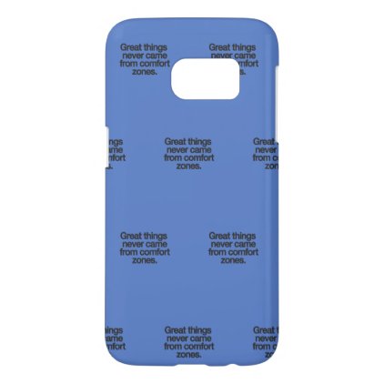 Great things never came from comfort zones samsung galaxy s7 case