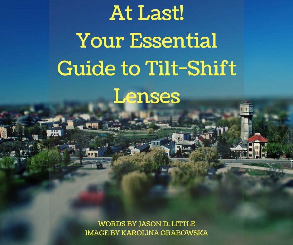 At Last! Your Essential Guide to Tilt-Shift Lenses