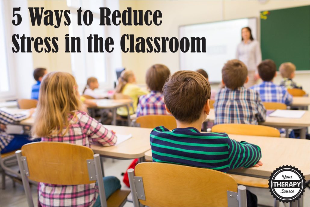 5-ways-to-reduce-stress-in-the-classroom-your-therapy-source