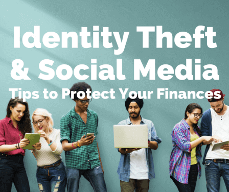Identity Theft and Social Media—7 Tips to Protect Your Finances