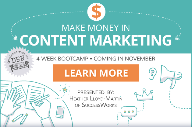 Freelance Writing: Make Money in Content Marketing. 4-Week bootcamp coming in November. LEARN MORE! Presented by Heather Lloyd-Martin of SuccessWorks