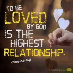 To be loved by God is the highest relationship