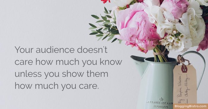 Your audience doesn't care how much you know unless you show them how much you care. | BloggingBistro.com