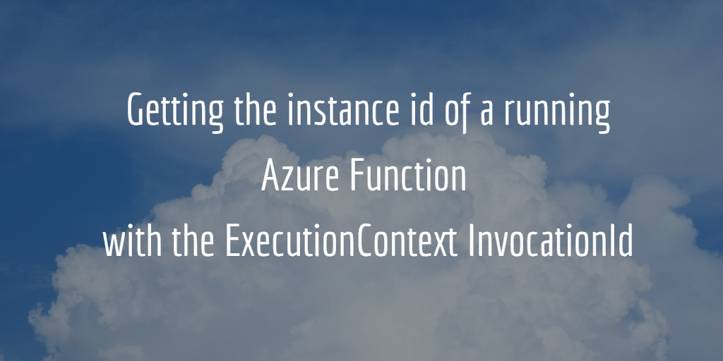 Getting the instance id of a running Azure Function with ExecutionContext.InvocationId