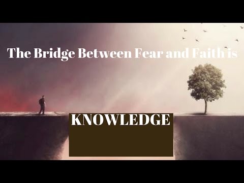 The Bridge Between Fear And Faith Is Knowledge