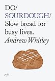 Do Sourdough: Slow Bread for Busy Lives (Do Books)