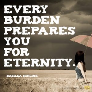 Every burden prepares you for eternity