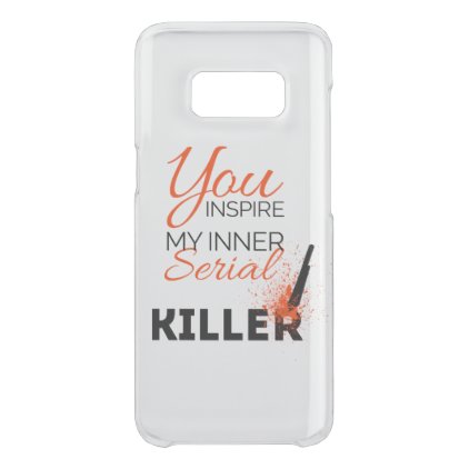 You inspire my inner serial killer uncommon samsung galaxy s8 case