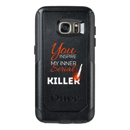You inspire my inner serial killer OtterBox samsung galaxy s7 case