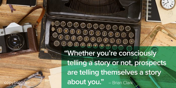 “Whether you’re consciously telling a story or not, prospects are telling themselves a story about you.” – Brian Clark