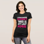 I promise honey this is my last horse T-Shirt