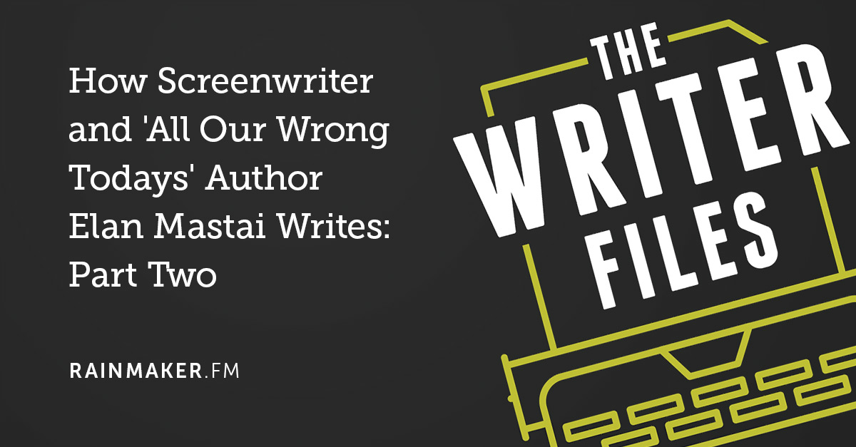 How Screenwriter and 'All Our Wrong Todays' Author Elan Mastai Writes: Part Two