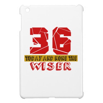 36 Today And None The Wiser iPad Mini Case