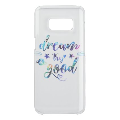 Dream. Try. Do Good. Uncommon Samsung Galaxy S8 Case